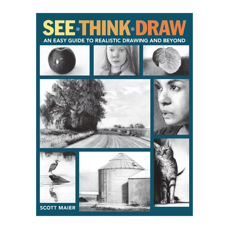 See, Think, Draw: An Easy Guide to Realistic Drawing and Beyond