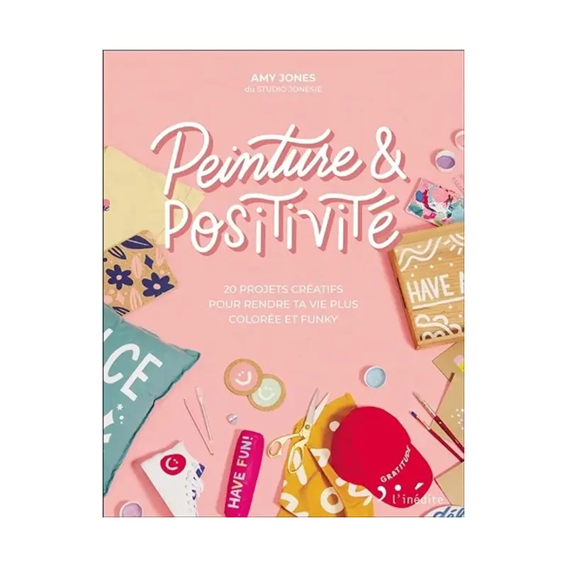 Peinture & Positivit : 20 projets cratifs pour rendre ta vie plus colore et funky - French Ed.