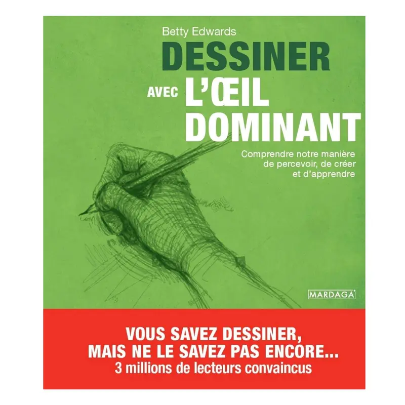 Dessiner avec l'oeil dominant : Comprendre notre manire de percevoir, de crer et d'apprendre - French Ed.