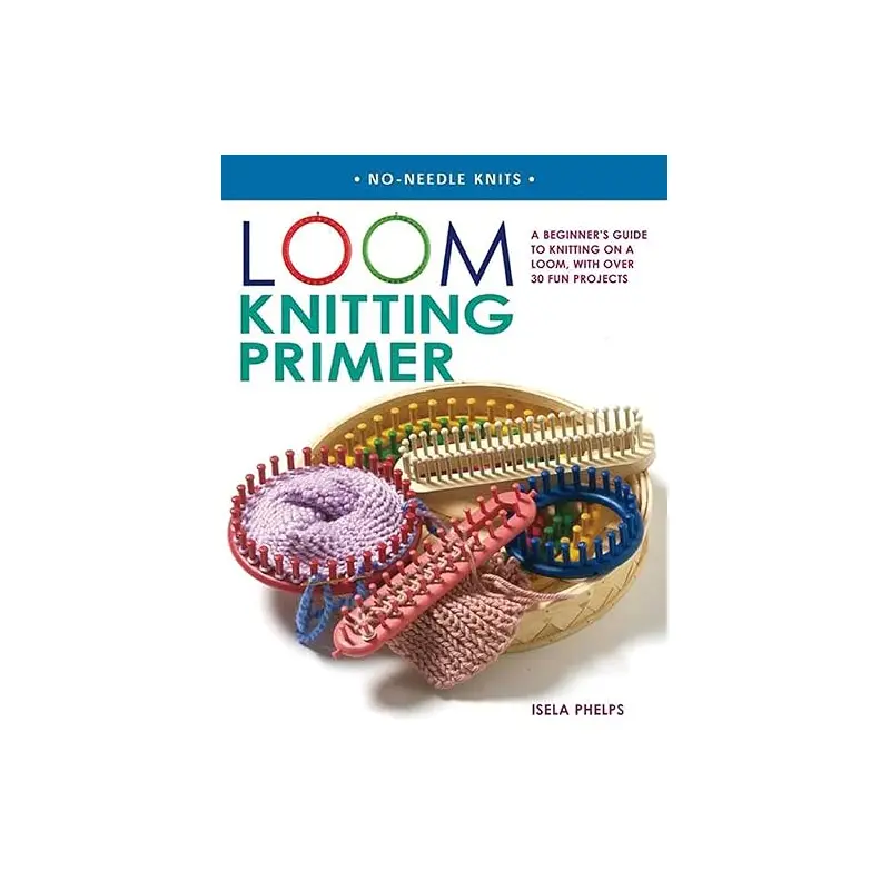 Loom Knitting Primer by Isela Phelps