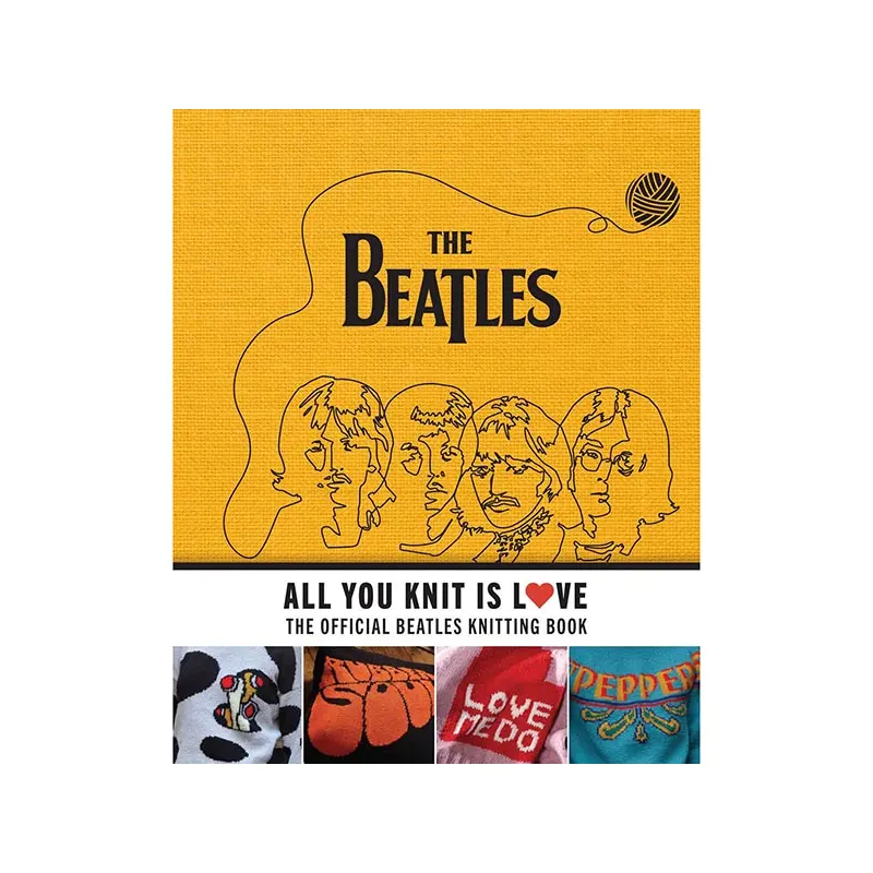 All You Knit Is Love: The Official Beatles Knitting Book